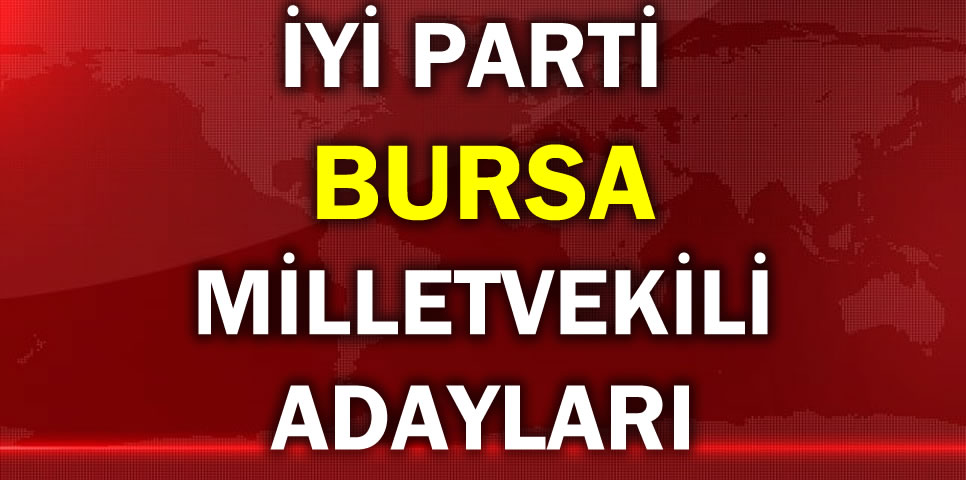 İYİ PARTİ BURSA MİLLETVEKİLİ ADAY LİSTESİ